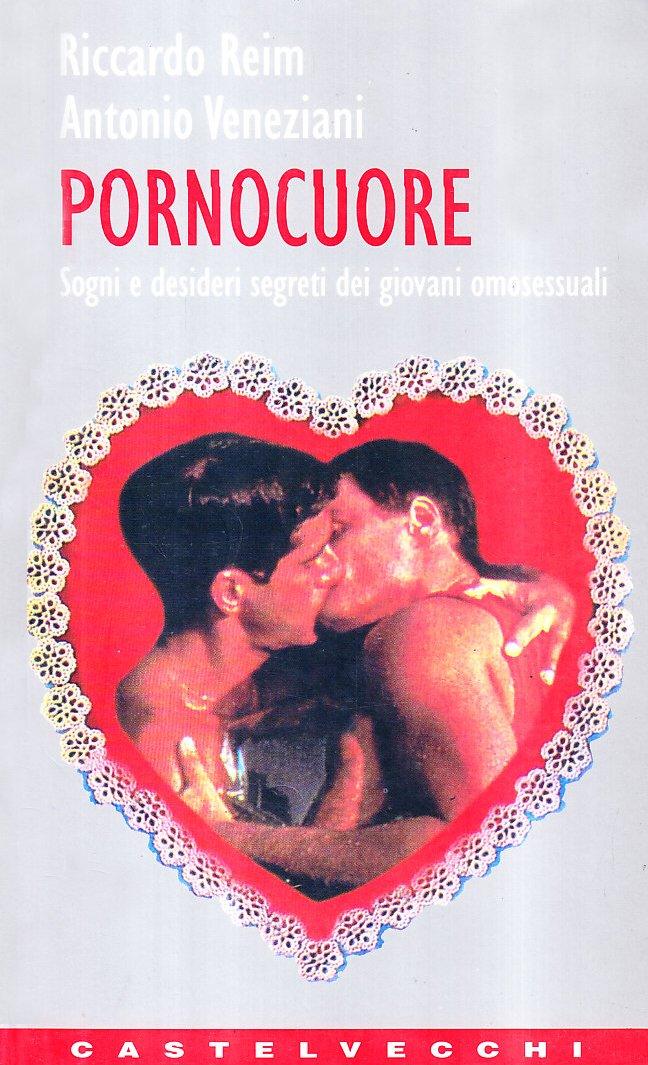 Pornocuore. Sogni e desideri segreti dei giovani omosessuali - Reim Riccardo - Veneziani Antonio