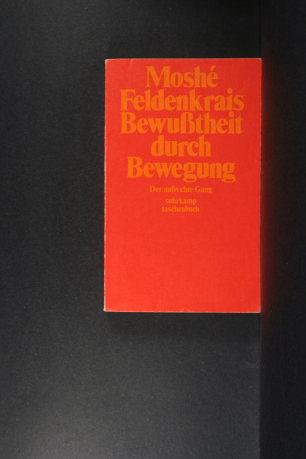 Bewusstheit durch Bewegung. Der aufrechte Gang. Übersetzt von Franz Wurm - Feldenkrais, Moshé, 1904-1984