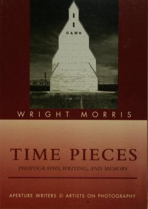 Time Pieces. Photographs, Writing, and Memory. - Morris, Wright, 1910-1998