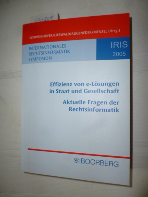 Effizienz von e-Lösungen in Staat und Gesellschaft - Aktuelle Fragen der Rechtsinformatik - Tagungsband IRIS 2005 - Prof. Erich Schweighofer u.a.