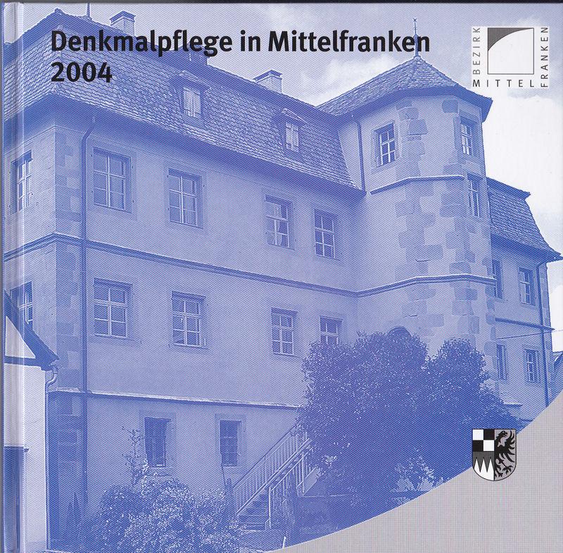 Denkmalpflege in Mittelfranken 2004. Denkmalprämierung des Bezirks Mittelfranken 2004 - Bezirk Mittelfranken (Bezirksheimatpflege): Kluxen Andrea M. und Hecht, Julia (Hrsg.)