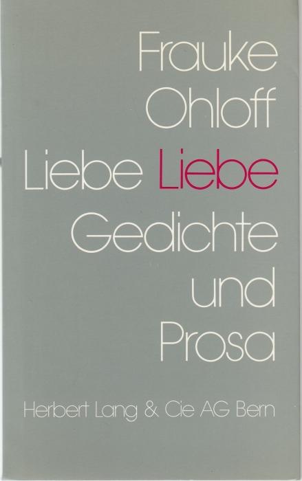 Liebe Liebe. Gedichte und Prosa - Ohloff, Frauke