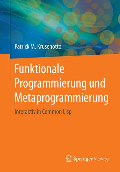 Funktionale Programmierung und Metaprogrammierung : Interaktiv in Common Lisp - Patrick M. Krusenotto