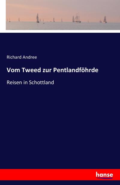 Vom Tweed zur Pentlandföhrde : Reisen in Schottland - Richard Andree