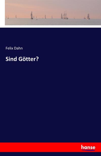 Sind Götter? - Felix Dahn