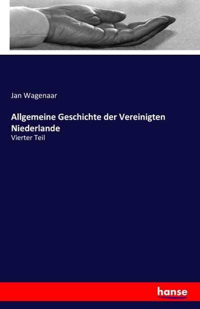 Allgemeine Geschichte der Vereinigten Niederlande : Vierter Teil - Jan Wagenaar