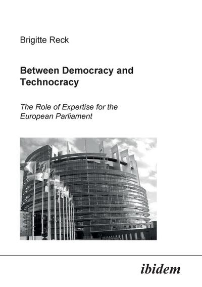 Between Democracy and Technocracy. The Role of Expertise for the European Parliament - Brigitte Reck