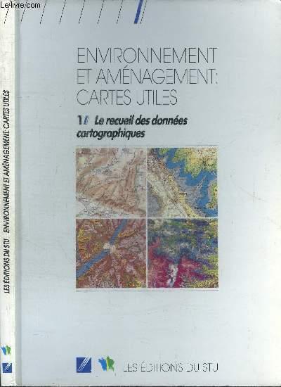 ENVIRONNEMENT ET AMENAGEMENT : CARTES UTILES - 1 LE RECUEIL DES DONNEES CARTOGRAPHIQUES - COLLECTIF