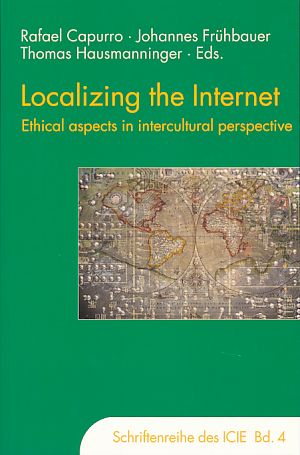 Localizing the internet. Ethical aspects in intercultural perspective. International Center for Information Ethics: Schriftenreihe des International Center for Information Ethics ; Bd. 4 - Capurro, Rafael, Johannes Frühbauer and Thomas Hausmanninger (Hrsg.)