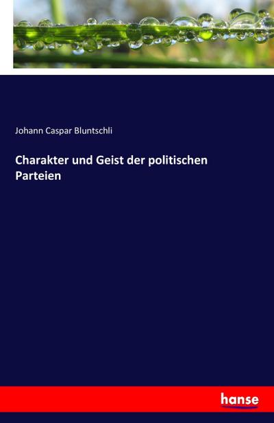 Charakter und Geist der politischen Parteien - Johann Caspar Bluntschli