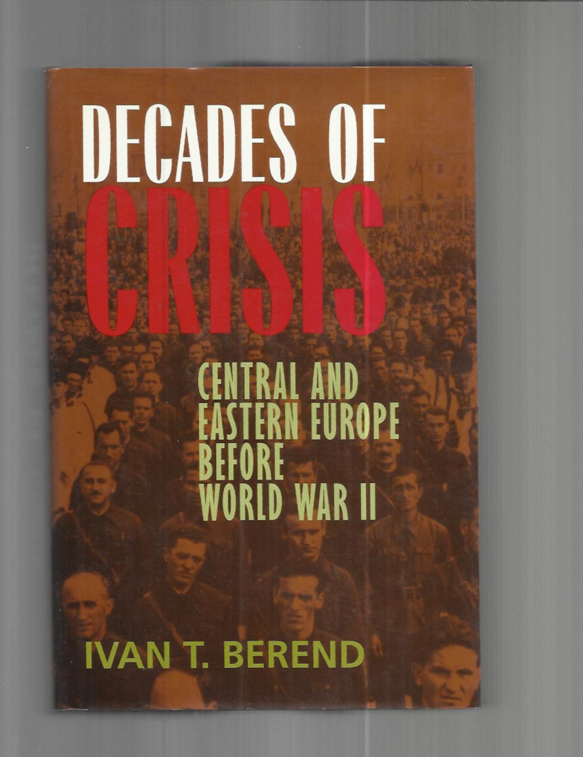 DECADES OF CRISIS: Central And Eastern Europe Before World War II. - Berend, Ivan T.