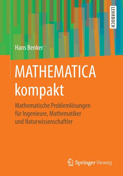 MATHEMATICA kompakt : Mathematische Problemlösungen für Ingenieure, Mathematiker und Naturwissenschaftler - Hans Benker