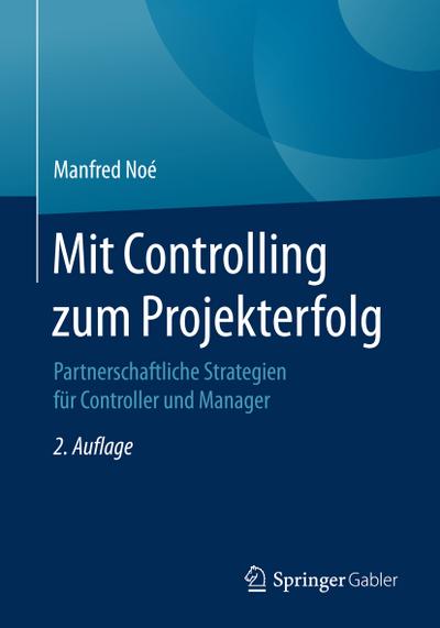 Mit Controlling zum Projekterfolg : Partnerschaftliche Strategien für Controller und Manager - Manfred Noé