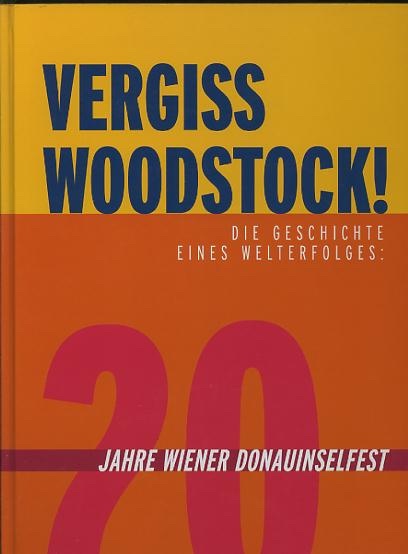 Vergiss Woodstock!: die geschichte eines welterfolges: 20 jahre Wiener Donauinselfest [Forget Woodstock!: The History of a World Success (rough translation)] - [no author]
