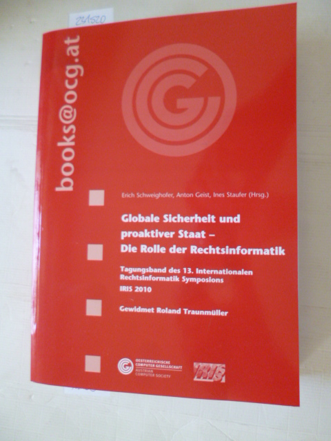 Globale Sicherheit und proaktiver Staat - die Rolle der Rechtsinformatik - Tagungsband des 13. Internationalen Rechtsinformatik Symposiums IRIS 2010 - gewidmet Roland Traunmüller - Erich Schweighofer u.a. (Hrsg.)