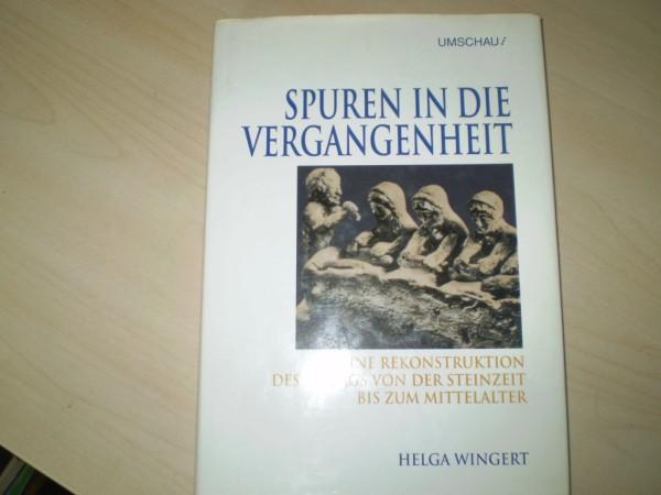 Spuren in die Vergangenheit. Eine Rekonstruktion des Alltags von der Steinzeit bis zum Mittelalter. - Wingert, Helga