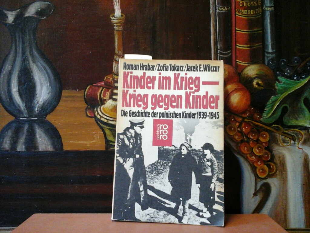 Kinder im Krieg - Krieg gegen Kinder. Die Geschichte der polnischen Kinder 1939 - 1945. - HRABAR, ROMAN, ZOFIA TOKARZ und JACEK E. WILCZUR