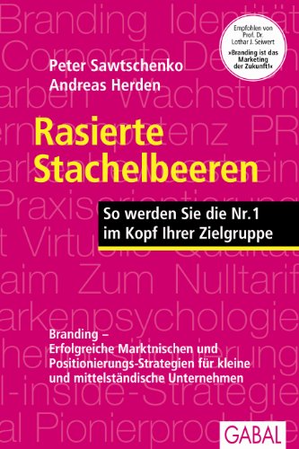 Rasierte Stachelbeeren. So werden Sie die Nr. 1 im Kopf Ihrer Zielgruppe. Branding - Erfolgreiche Marken-Positionierung für kleine und mittelständische Unternehmen. Mit einem Geleitwort von Lothar J.Seiwert. - SAWTSCHENKO, PETER und A. ANDREAS HERDEN