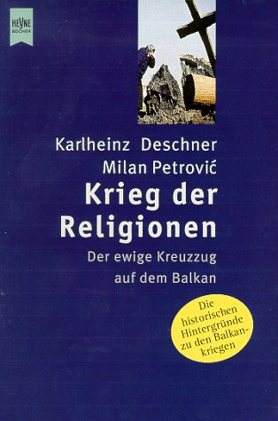 Krieg der Religionen. Der ewige Kreuzzug auf dem Balkan. - DESCHNER, KARLHEINZ und MILAN PETROVIC