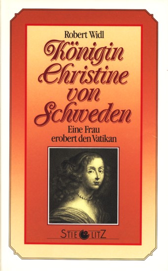 Königin Christine von Schweden - Eine Frau erobert den Vatikan. - Widl, Robert