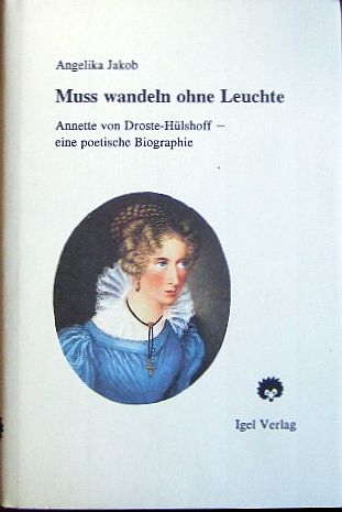 Muss wandeln ohne Leuchte. Annette von Droste-Hülshoff : eine poetische Biographie. - Jakob, Angelika