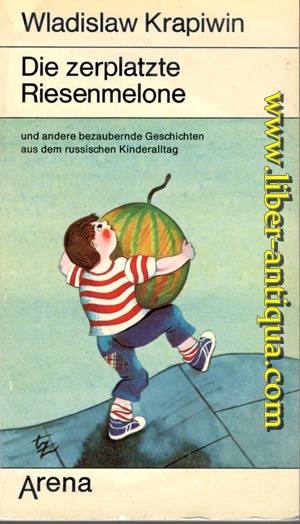 Die zerplatzte Riesenmelone - und andere bezaubernde Geschichten aus dem russischen Kinderalltag - Krapiwin, Wladislaw