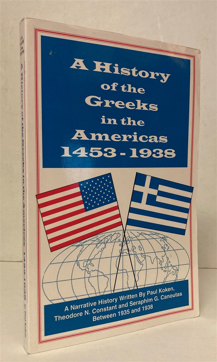 A History of the Greeks in the Americas, 1453-1938 - Koken, Paul; Constant, Theodore N.; Canoutas, Seraphim G.