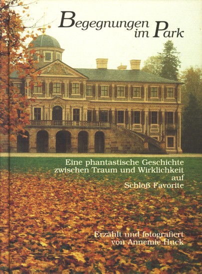 Begegnungen im Park - Eine phantastische Geschichte zwischen Traum und Wirklichkeit auf Schloß Favorite. - Huck, Annemie