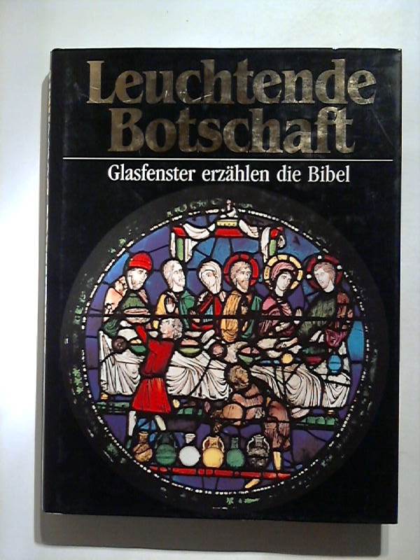 Leuchtende Botschaft. Glasfenster erzählen die Bibel. - Dowley, Tim