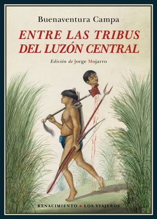 Entre las tribus del Luzón Central. Edición de Jorge Mojarro Romero. Recoge los relatos en primera persona de dos arriesgadas incursiones en tierras de tribus cortadoras de cabezas en Filipinas a fines del siglo XIX. Publicados originalmente en una revista religiosa de limitada circulación, penetramos de la mano de este dominico en los últimos recovecos del imperio español: territorios montañosos de selva y entre terrazas de arroz cuyos habitantes, después de más de tres siglos de presencia española, seguían viviendo con total libertad, practicaban emboscadas a los caminantes desavisados y eran totalmente reacios a someterse al gobierno de Manila. Sus reflexiones entre ilongotes y mayoyaos dan testimonio no sólo de las dificultades comunicativas con ambos grupos étnicos y del inevitable choque cultural que traslucen los encuentros, sino de las contradicciones internas de la misión civilizadora que el padre Campa pretendía llevar a cabo. Escritos con pasión, carácter e ingenuidad, los r - CAMPA, Buenaventura.-