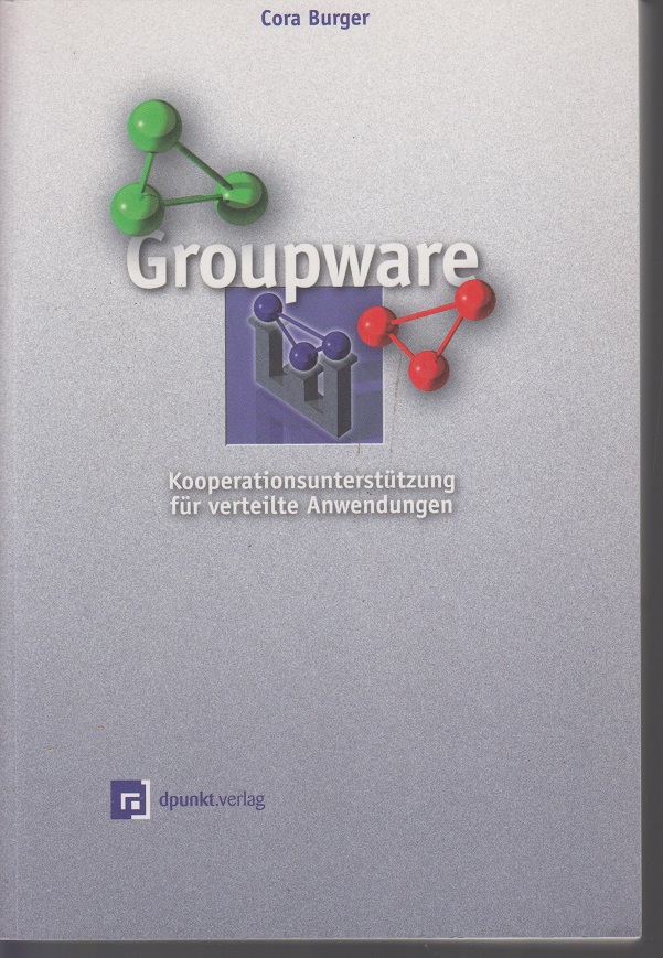 Groupware. Kooperationsunterstützung für verteilte Anwendungen - Burger, Cora