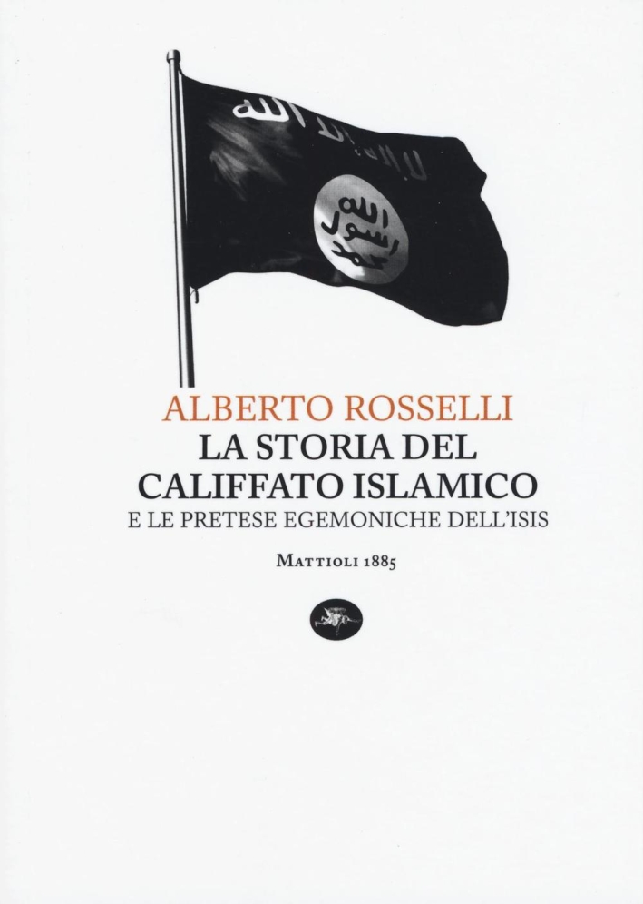 La Storia del Califfato Islamico - Rosselli Alberto