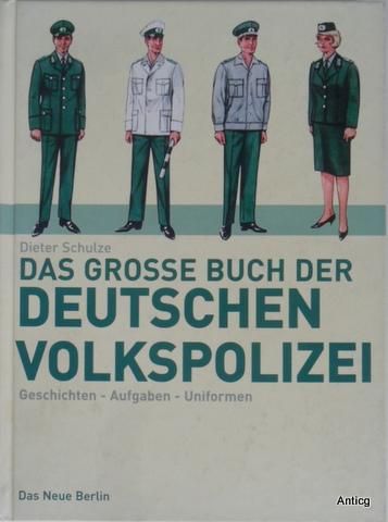 Das grosse Buch der deutschen Volkspolizei. Geschichte, Aufgaben, Uniformen. - Schulze, Dieter