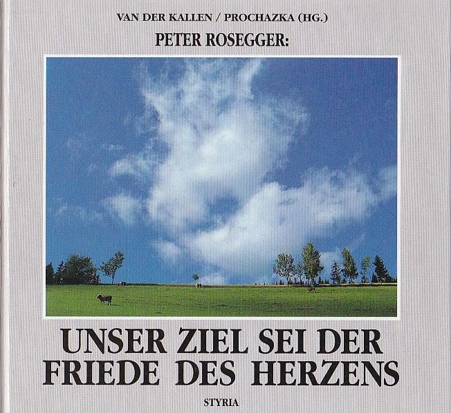 Unser Ziel sei der Friede des Herzens - Rosegger Peter, Van Der Kallen/Prochazka