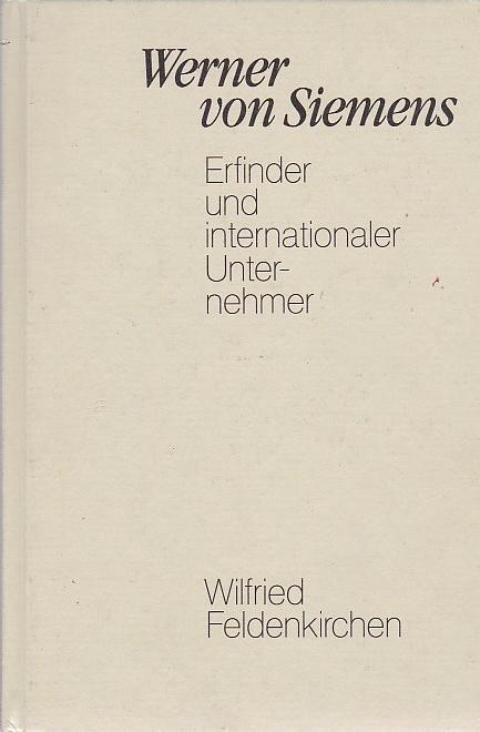 Werner von Siemens Erfinder und internationaler Unternehmer - Feldenkirchen Wilfried