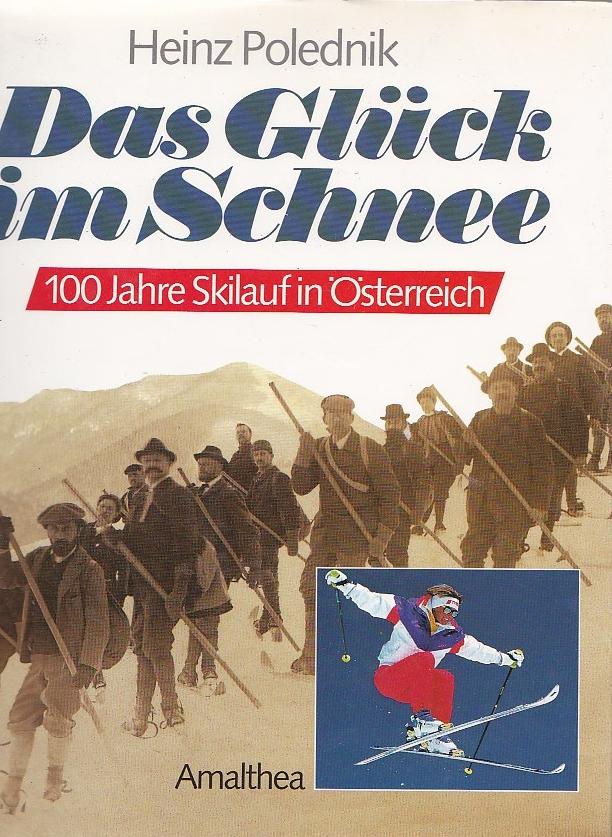 Das Glück im Schnee - 100 Jahre Skilauf in Österreich - Polednik Heinz