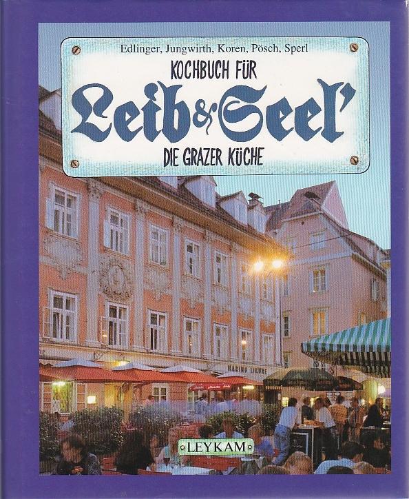 Kochbuch für Leib & Seel Die Grazer Küche - Edlinger, Jungwirth, Pösch, Sperl, Brauneis