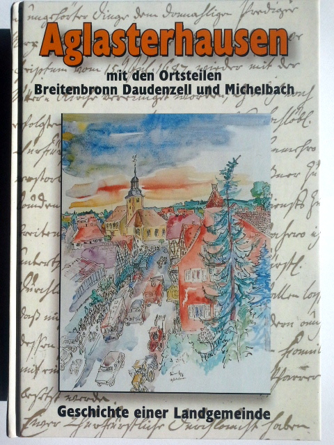 Aglasterhausen mit den Ortsteilen Breitenbronn, Daudenzell und Michelbach Geschichte einer Landgemeinde - Kissel, Otto
