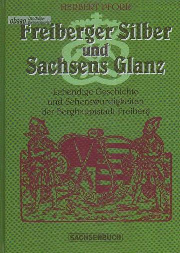 Freiberger Silber und Sachsens Glanz. Lebendige Geschichte und Sehenswürdigkeiten der Berghauptstadt Freiberg - Herbert Pforr