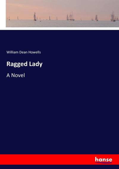 Ragged Lady : A Novel - William Dean Howells