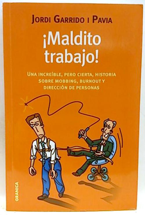 maldito Trabajo! : Una Increíble, Pero Cierta, Historia Sobre Mobbing, Burnout Y Dirección De Perso - Garrido Pavia, Jordi (1968- )