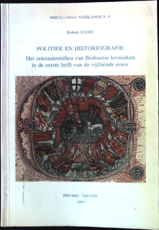 Politiek En Historiografie. Het Ontstaansmilieu Van Brabantse Kronieken in de Eerste Helft Van de Vijftiende Eeuw Miscellanea Neerlandica, Band 10 - Stein, Robert, Ar Stein und Stephen J. Stein