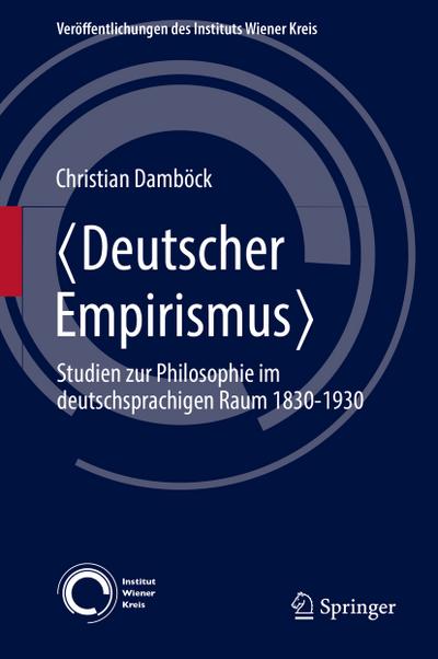 Deutscher Empirismus¿ : Studien zur Philosophie im deutschsprachigen Raum 1830-1930 - Christian Damböck