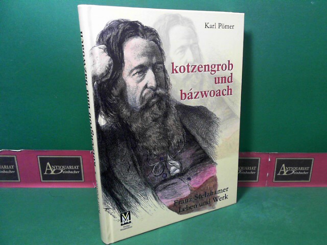 kotzengrob und bázwoach - Franz Stelzhamer - Leben und Werk. - Pömer, Karl