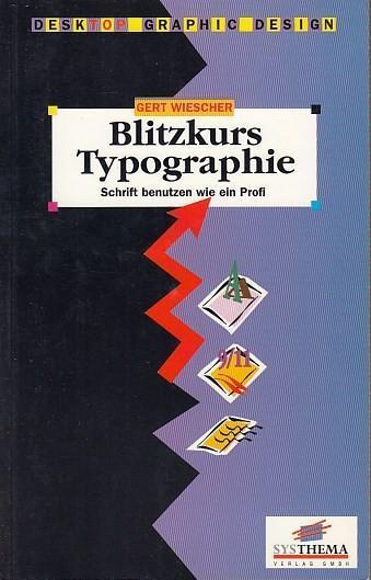 Blitzkurs in Typographie. Schrift benutzen wie ein Profi. ( Desktop-Graphic-Design ). - Wiescher, Gert