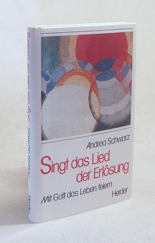 Singt das Lied der Erlösung : mit Gott das Leben feiern / Andrea Schwarz - Schwarz, Andrea