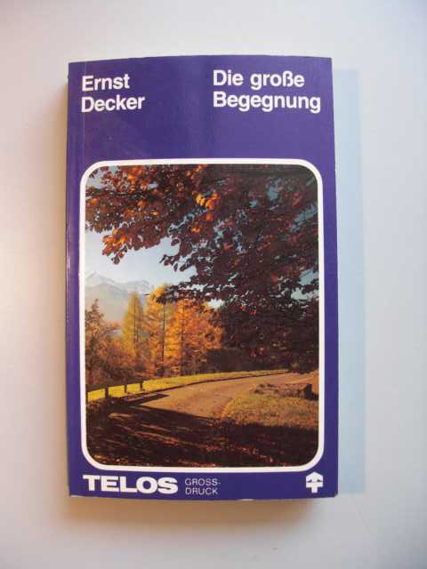 Die grosse Begegnung : Telos-Bücher ; Nr. 344 : Telos-Grossdruck-Taschenbuch : - Decker, Ernst