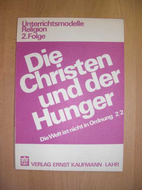 Die Christen und der Hunger : Die Welt ist nicht in Ordnung 2/2 : Unterrichtsmodelle Religion 2, 2. Folge : - Haas, Dieter, Gerd Schmoll und Henning Schröer