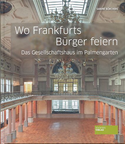 Wo Frankfurts Bürger feiern : das Gesellschaftshaus im Palmengarten. - Börchers, Sabine