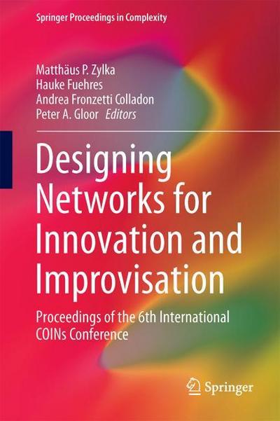 Designing Networks for Innovation and Improvisation : Proceedings of the 6th International COINs Conference - Matthäus P. Zylka